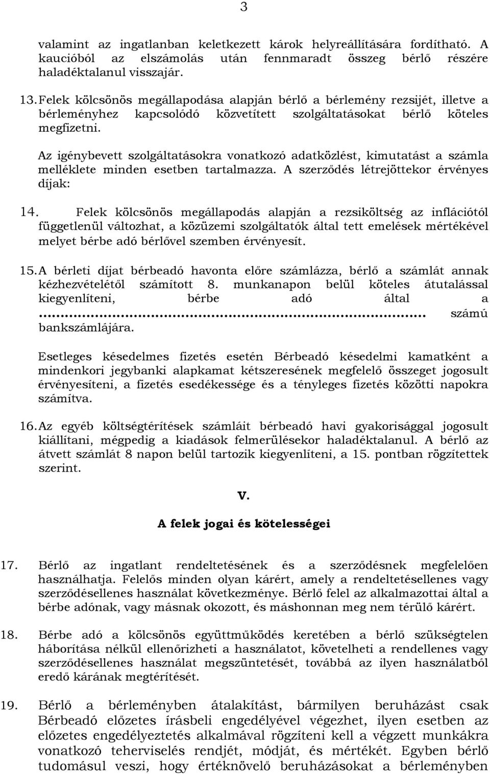 Az igénybevett szolgáltatásokra vonatkozó adatközlést, kimutatást a számla melléklete minden esetben tartalmazza. A szerződés létrejöttekor érvényes díjak: 14.