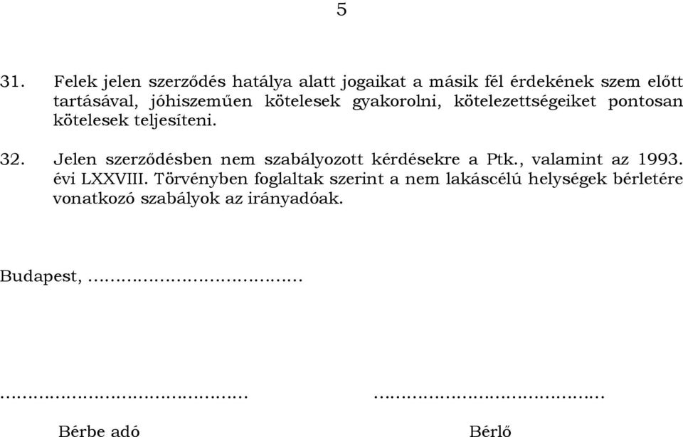 Jelen szerződésben nem szabályozott kérdésekre a Ptk., valamint az 1993. évi LXXVIII.