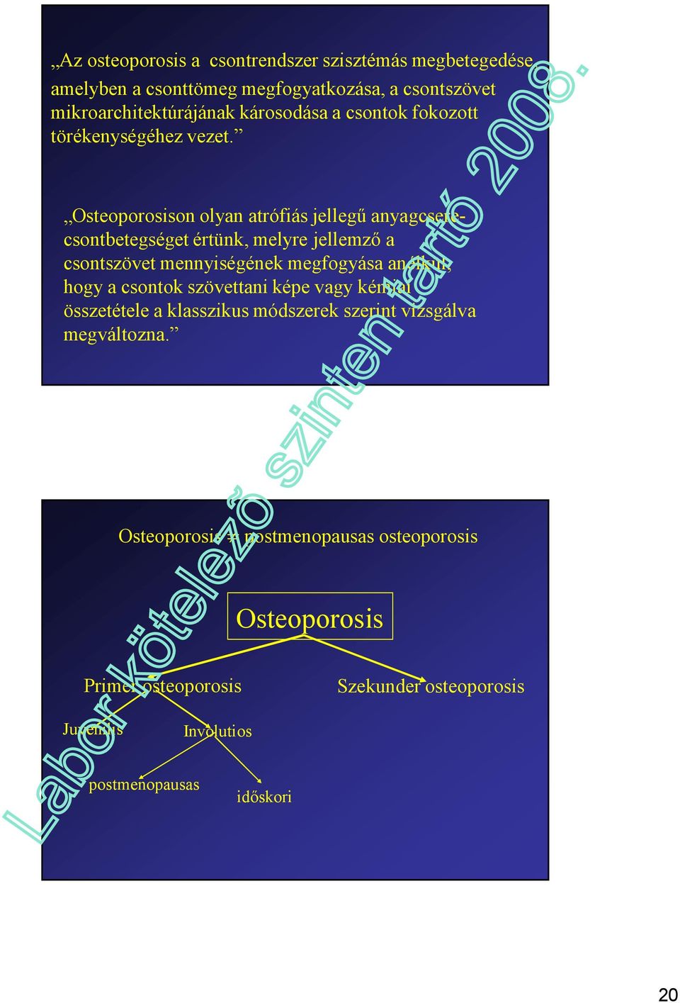 Osteoporosison olyan atrófiás jellegű anyagcserecsontbetegséget értünk, melyre jellemző a csontszövet mennyiségének megfogyása anélkül, hogy a