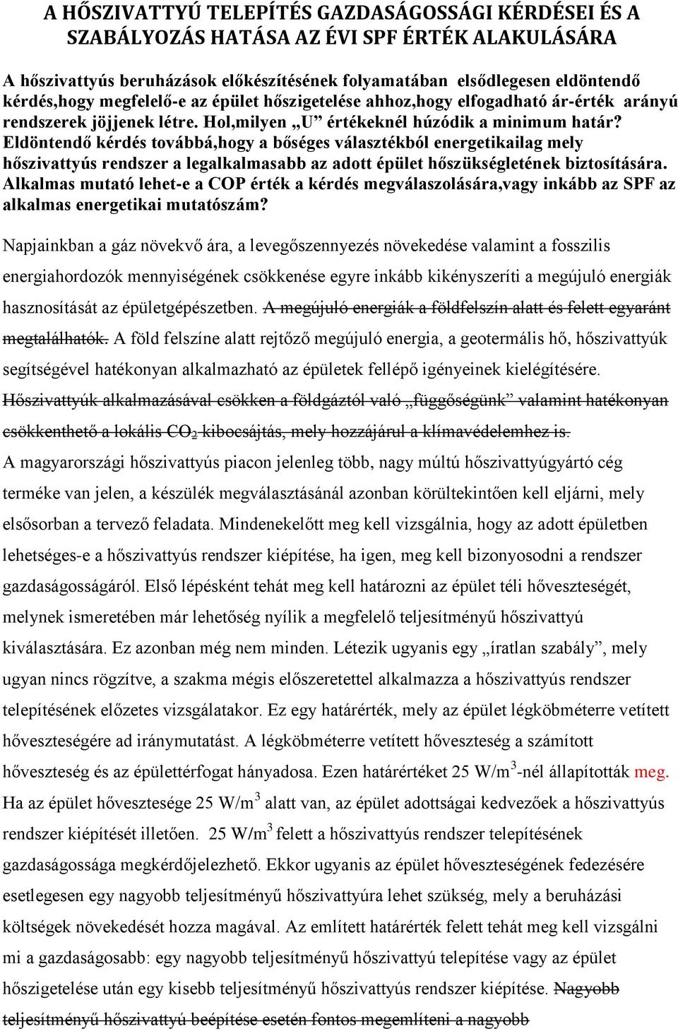 Eldöntendő kérdés továbbá,hogy a bőséges választékból energetikailag mely hőszivattyús rendszer a legalkalmasabb az adott épület hőszükségletének biztosítására.