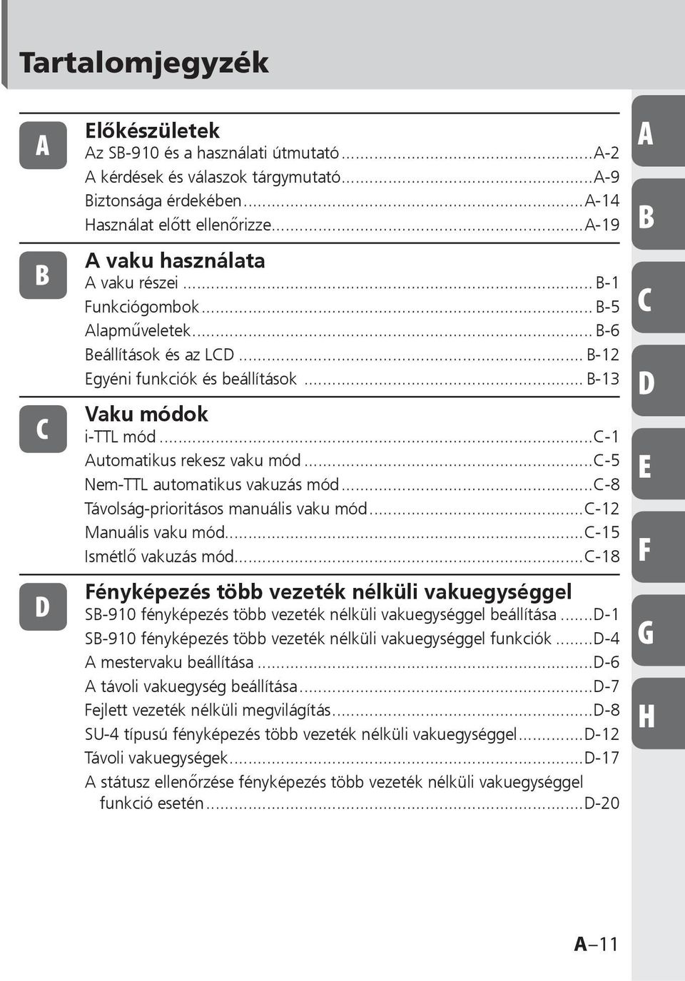 ..c-1 Automatikus rekesz vaku mód...c-5 Nem-TTL automatikus vakuzás mód...c-8 Távolság-prioritásos manuális vaku mód...c-12 Manuális vaku mód...c-15 Ismétlő vakuzás mód.