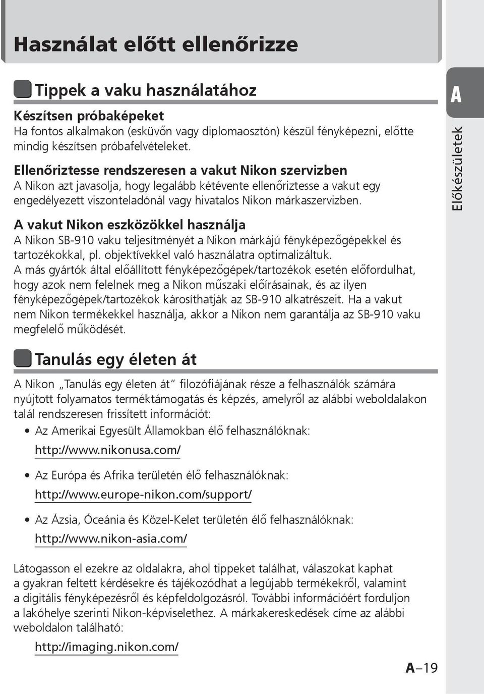 A vakut Nikon eszközökkel használja A Nikon SB-910 vaku teljesítményét a Nikon márkájú fényképezőgépekkel és tartozékokkal, pl. objektívekkel való használatra optimalizáltuk.