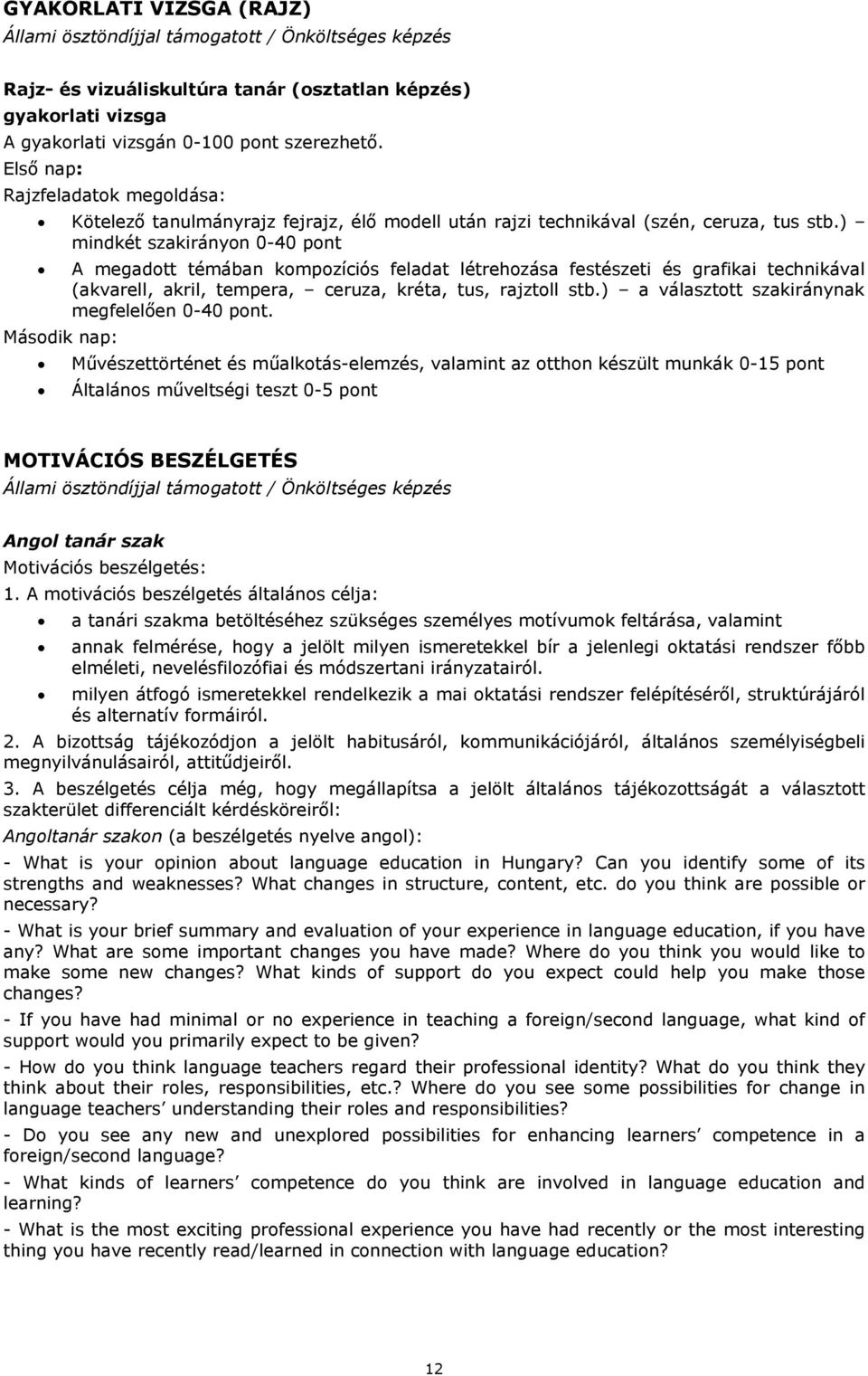 ) mindkét szakirányon 0-40 pont Második nap: A megadott témában kompozíciós feladat létrehozása festészeti és grafikai technikával (akvarell, akril, tempera, ceruza, kréta, tus, rajztoll stb.