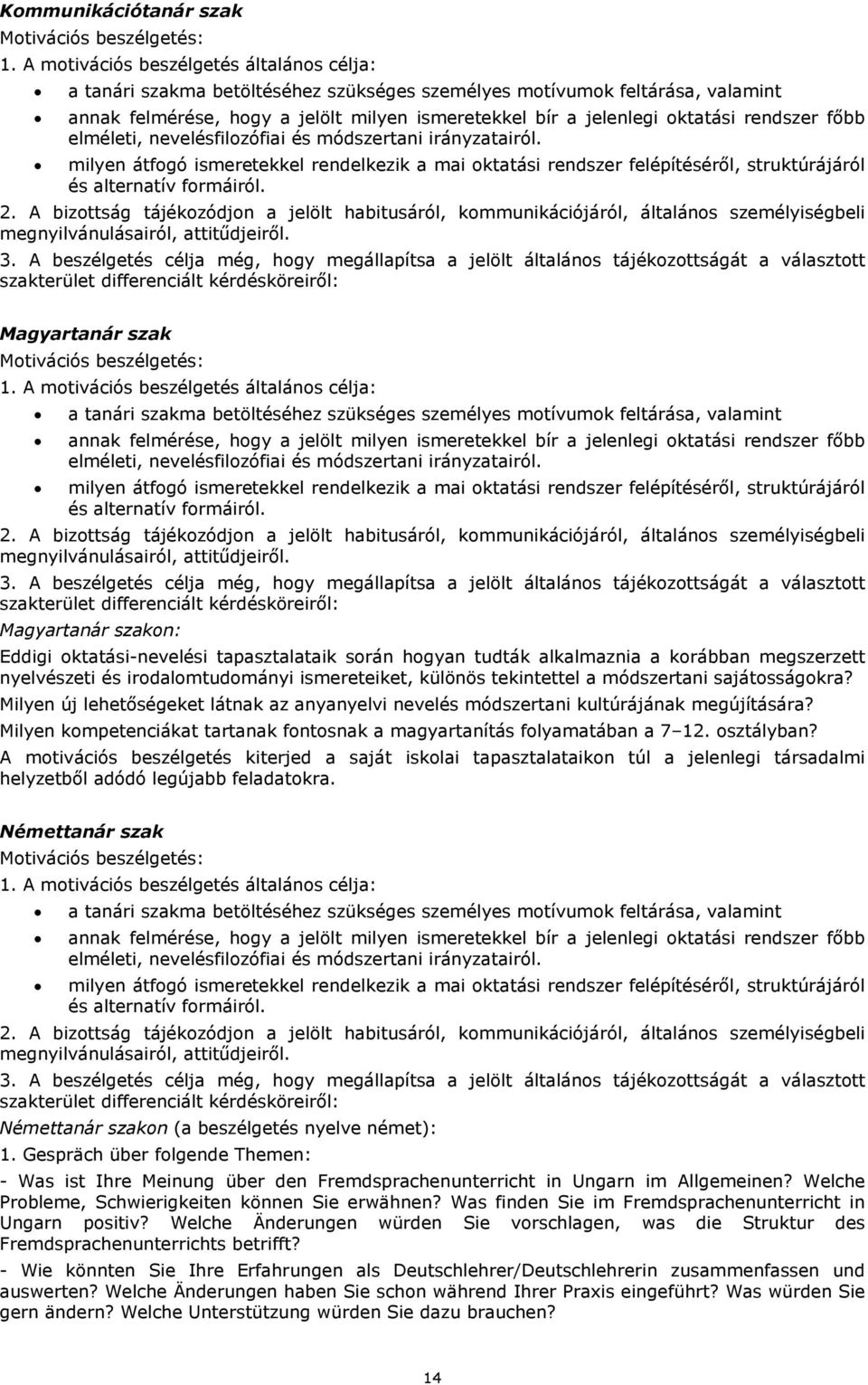 rendszer főbb elméleti, nevelésfilozófiai és módszertani irányzatairól. milyen átfogó ismeretekkel rendelkezik a mai oktatási rendszer felépítéséről, struktúrájáról és alternatív formáiról. 2.