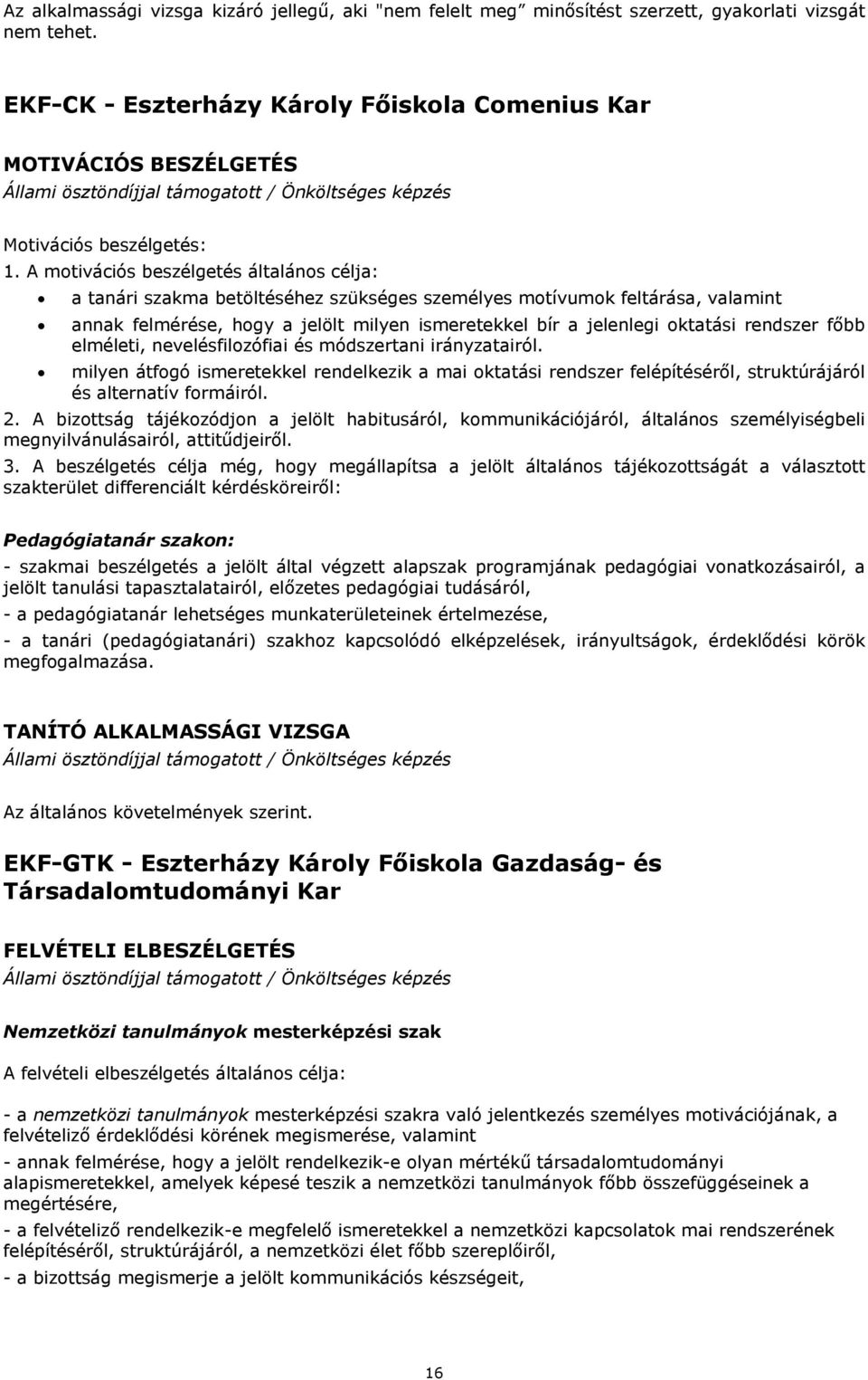 A motivációs beszélgetés általános célja: a tanári szakma betöltéséhez szükséges személyes motívumok feltárása, valamint annak felmérése, hogy a jelölt milyen ismeretekkel bír a jelenlegi oktatási