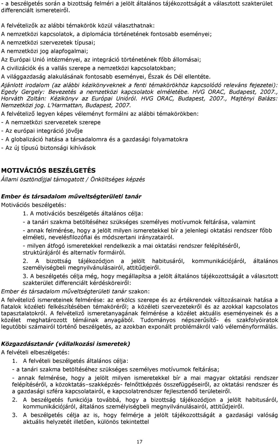 Európai Unió intézményei, az integráció történetének főbb állomásai; A civilizációk és a vallás szerepe a nemzetközi kapcsolatokban; A világgazdaság alakulásának fontosabb eseményei, Észak és Dél
