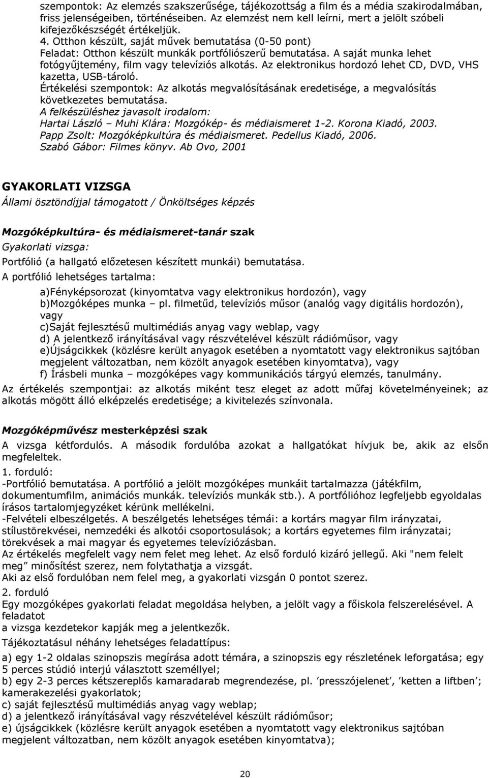 A saját munka lehet fotógyűjtemény, film vagy televíziós alkotás. Az elektronikus hordozó lehet CD, DVD, VHS kazetta, USB-tároló.