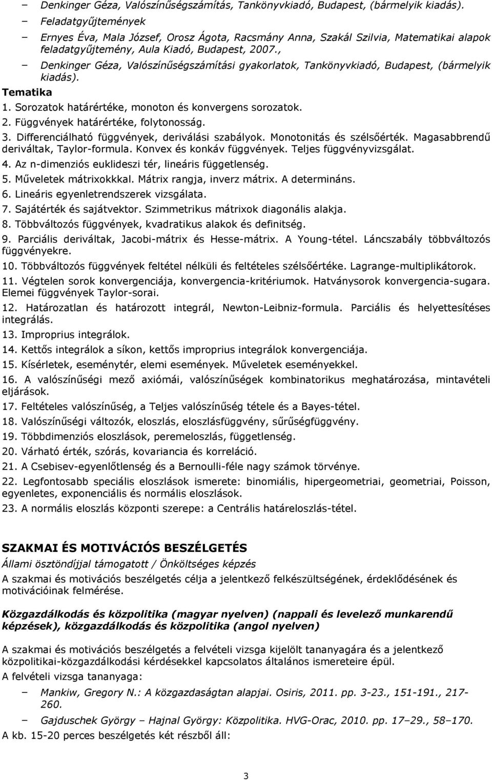 , Denkinger Géza, Valószínűségszámítási gyakorlatok, Tankönyvkiadó, Budapest, (bármelyik kiadás). Tematika 1. Sorozatok határértéke, monoton és konvergens sorozatok. 2.