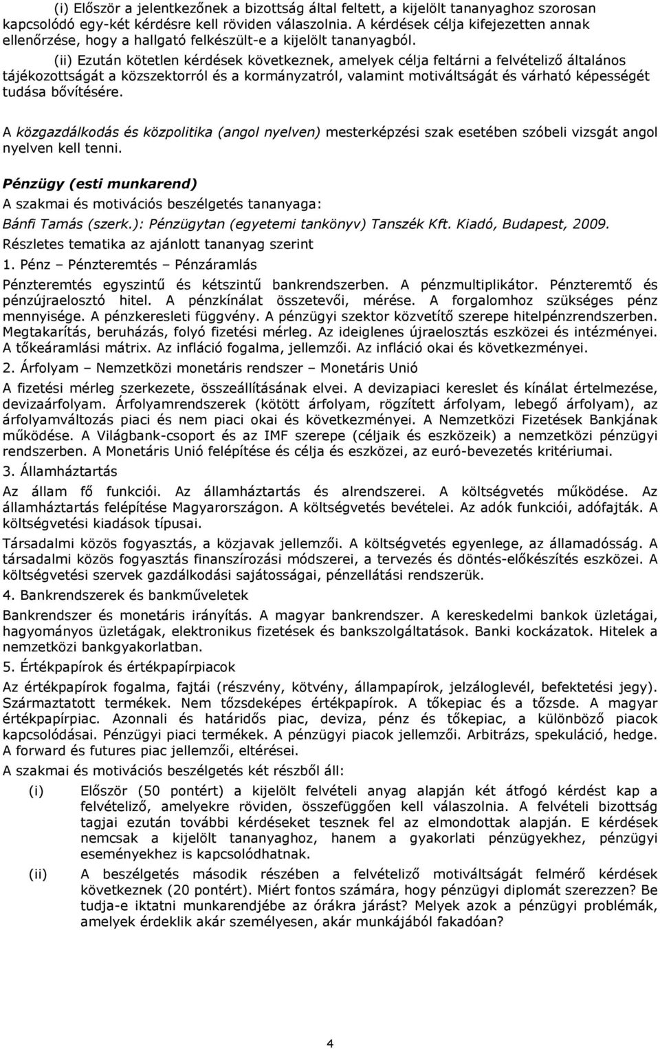 (ii) Ezután kötetlen kérdések következnek, amelyek célja feltárni a felvételiző általános tájékozottságát a közszektorról és a kormányzatról, valamint motiváltságát és várható képességét tudása