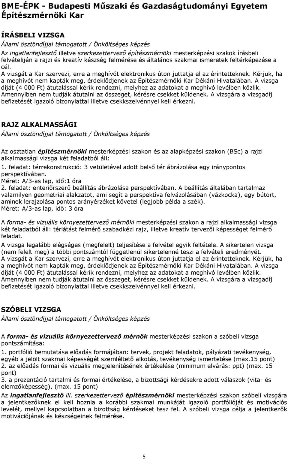 Kérjük, ha a meghívót nem kapták meg, érdeklődjenek az Építészmérnöki Kar Dékáni Hivatalában. A vizsga díját (4 000 Ft) átutalással kérik rendezni, melyhez az adatokat a meghívó levélben közlik.