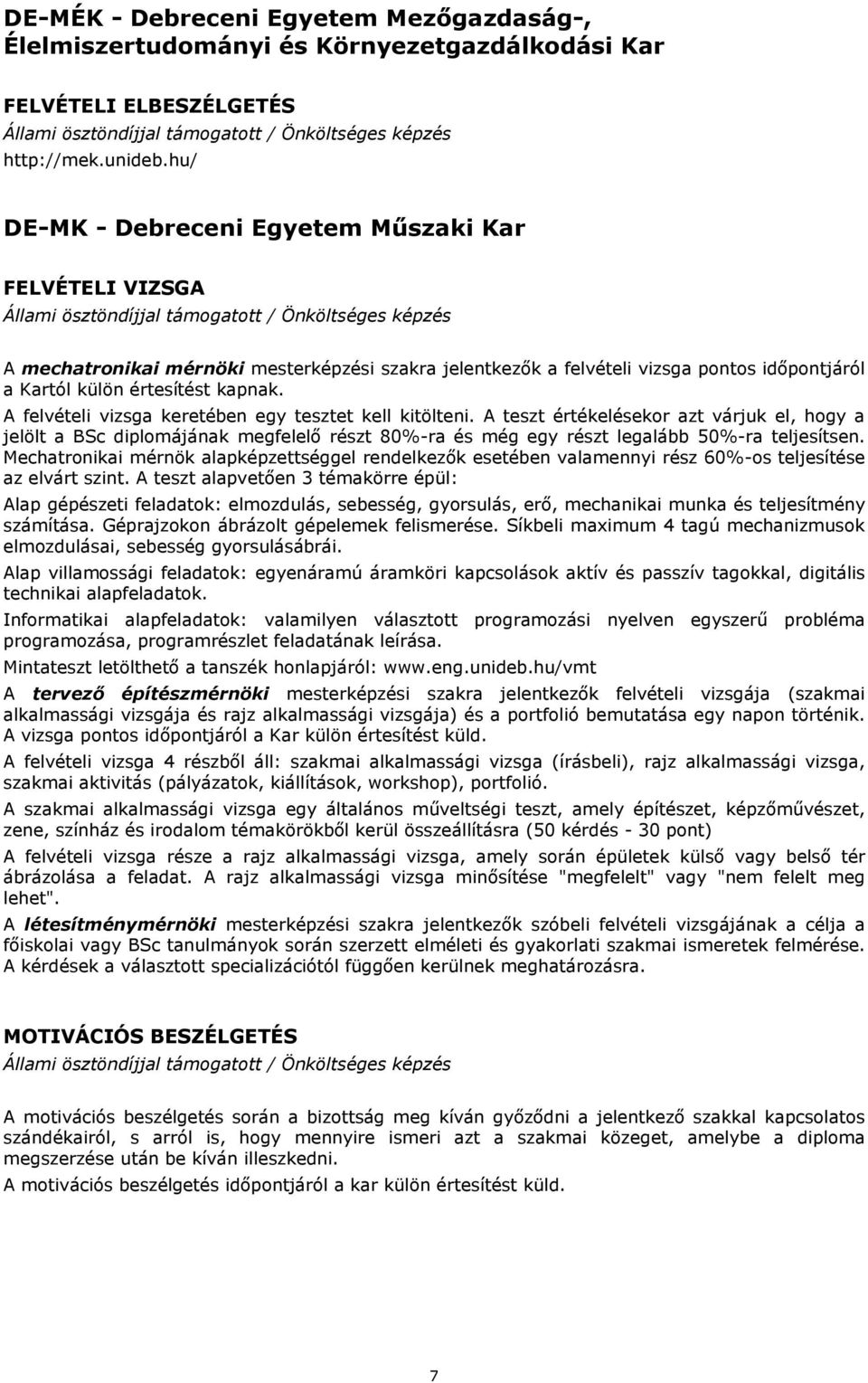 A felvételi vizsga keretében egy tesztet kell kitölteni. A teszt értékelésekor azt várjuk el, hogy a jelölt a BSc diplomájának megfelelő részt 80%-ra és még egy részt legalább 50%-ra teljesítsen.