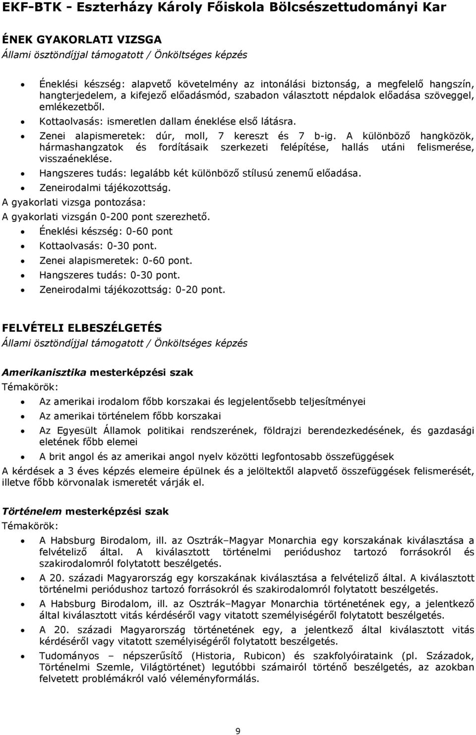 A különböző hangközök, hármashangzatok és fordításaik szerkezeti felépítése, hallás utáni felismerése, visszaéneklése. Hangszeres tudás: legalább két különböző stílusú zenemű előadása.