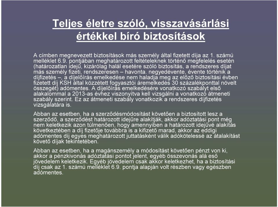 negyedévente, évente történik a díjfizetés, a díjelőírás emelkedése nem haladja meg az előző biztosítási évben fizetett díj KSH által közzétett fogyasztói áremelkedés 30 százalékponttal növelt