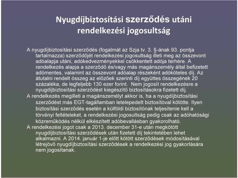 A rendelkezés alapja a szerződő és/vagy más magánszemély által befizetett adómentes, valamint az összevont adóalap részeként adóköteles díj.