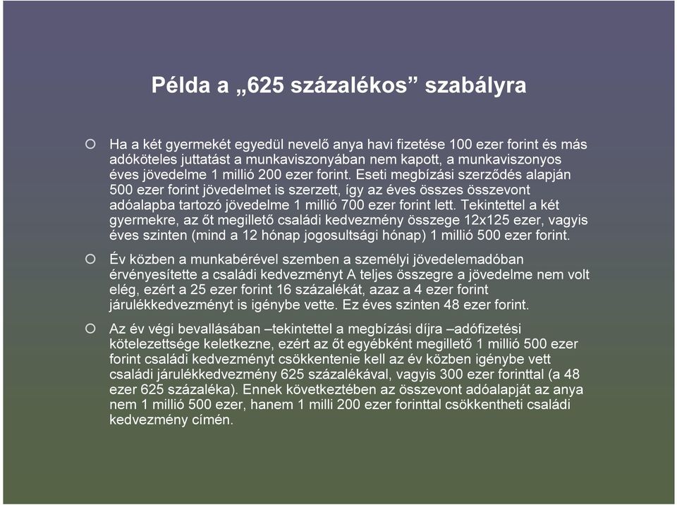 Tekintettel a két gyermekre, az őt megillető családi kedvezmény összege 12x125 ezer, vagyis éves szinten (mind a 12 hónap jogosultsági hónap) 1 millió 500 ezer forint.