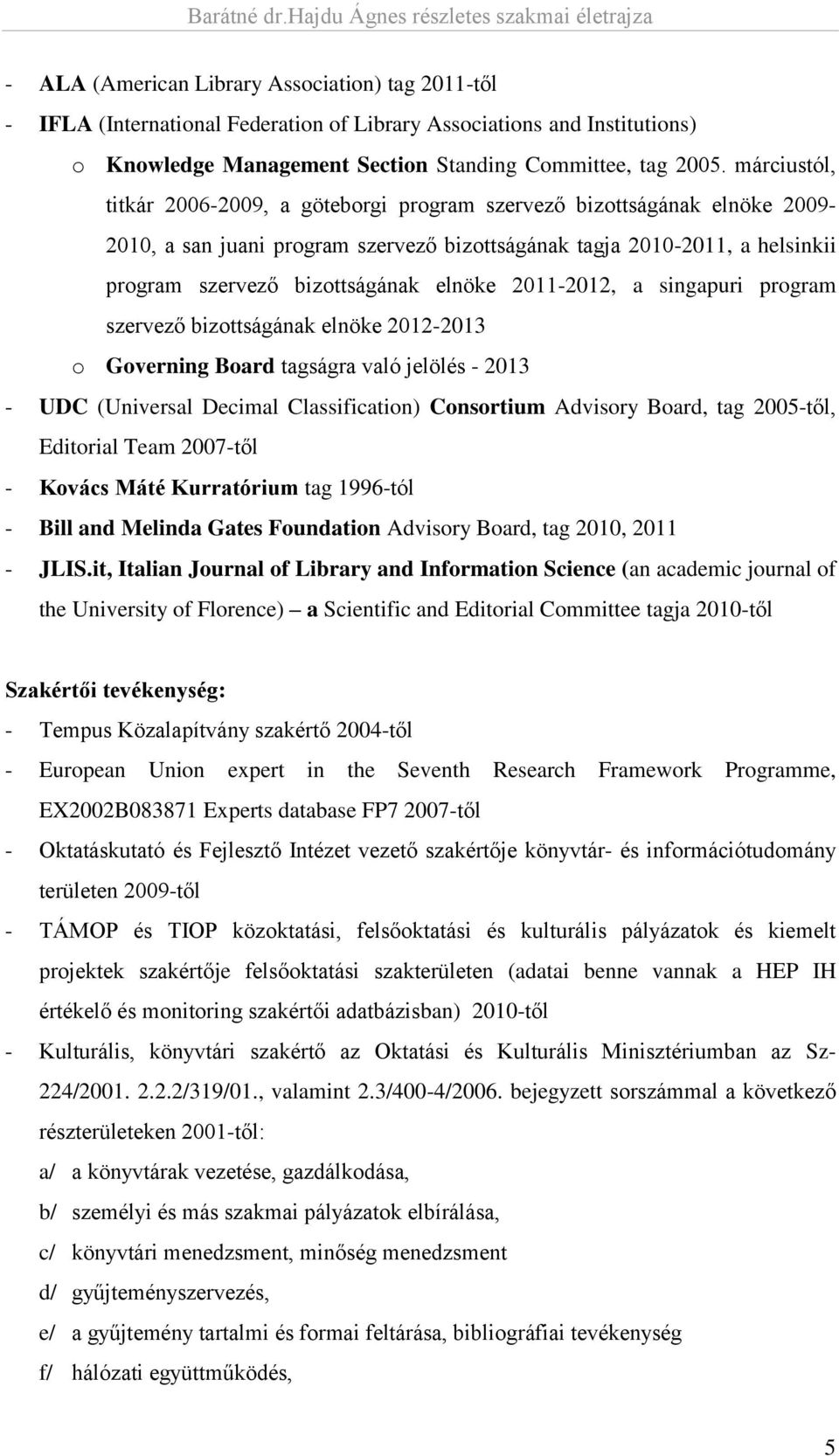 elnöke 2011-2012, a singapuri program szervező bizottságának elnöke 2012-2013 o Governing Board tagságra való jelölés - 2013 - UDC (Universal Decimal Classification) Consortium Advisory Board, tag