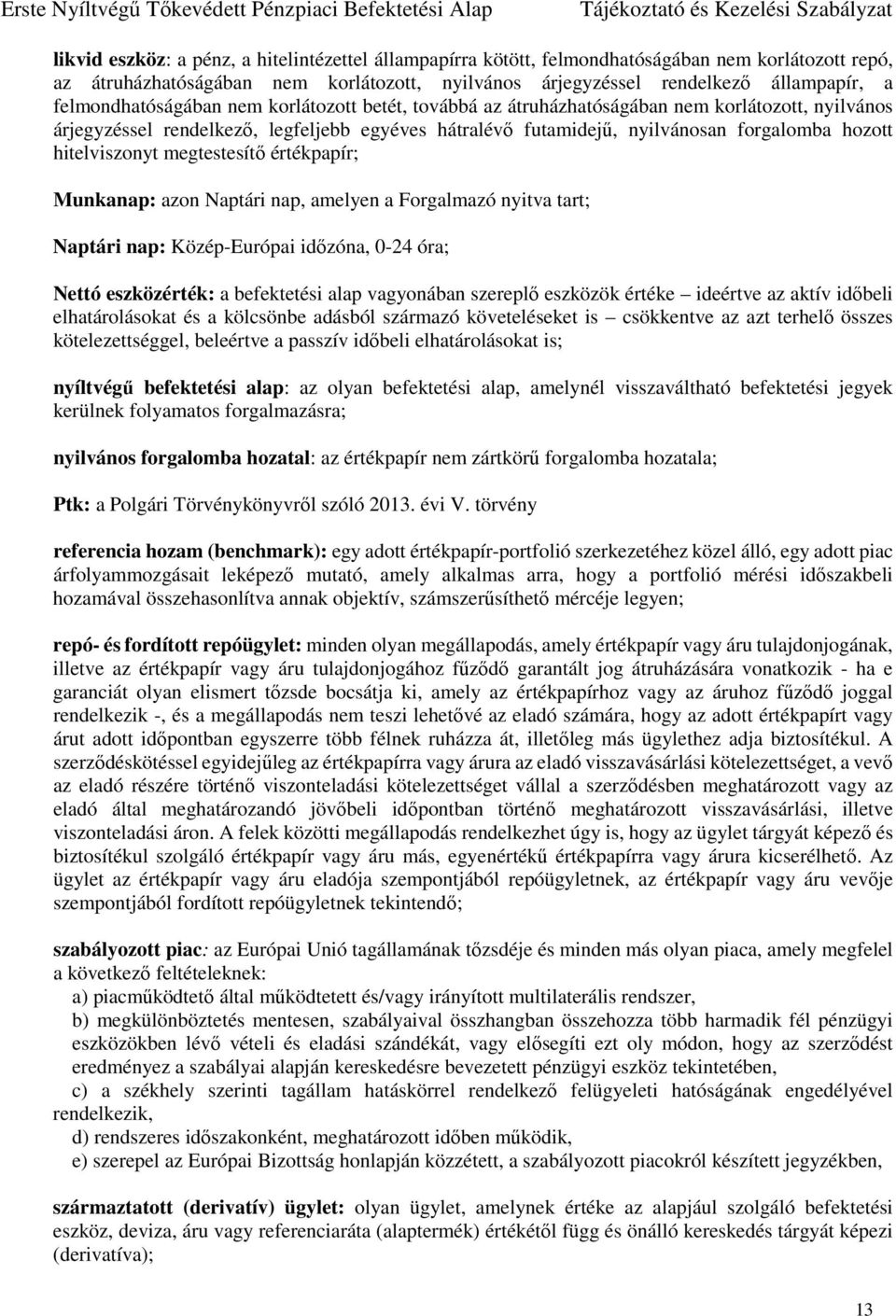 hitelviszonyt megtestesítő értékpapír; Munkanap: azon Naptári nap, amelyen a Forgalmazó nyitva tart; Naptári nap: Közép-Európai időzóna, 0-24 óra; Nettó eszközérték: a befektetési alap vagyonában