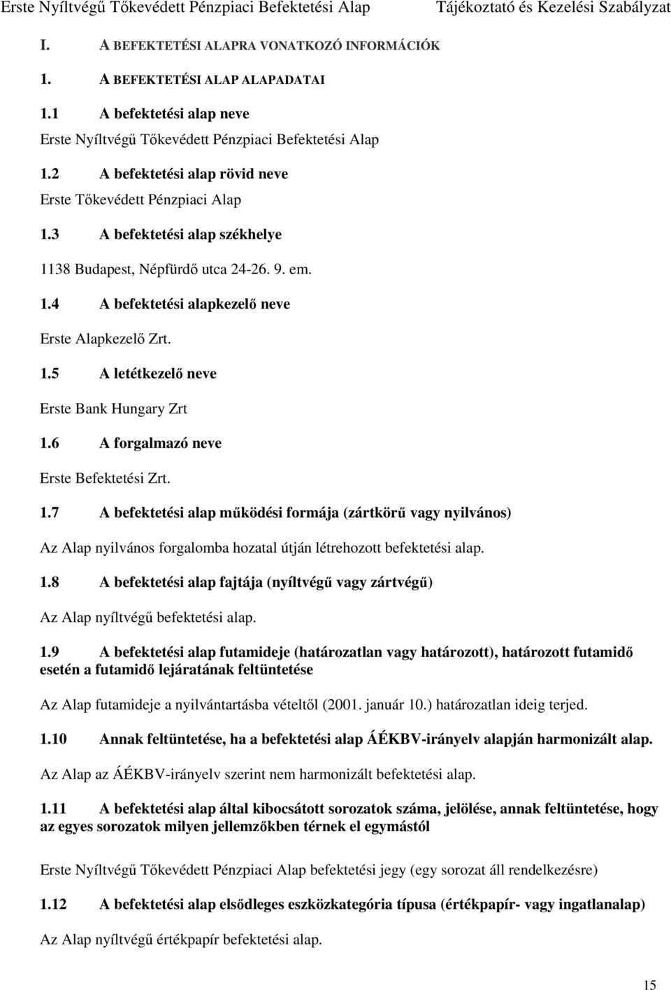 6 A forgalmazó neve Erste Befektetési Zrt. 1.7 A befektetési alap működési formája (zártkörű vagy nyilvános) Az Alap nyilvános forgalomba hozatal útján létrehozott befektetési alap. 1.8 A befektetési alap fajtája (nyíltvégű vagy zártvégű) Az Alap nyíltvégű befektetési alap.