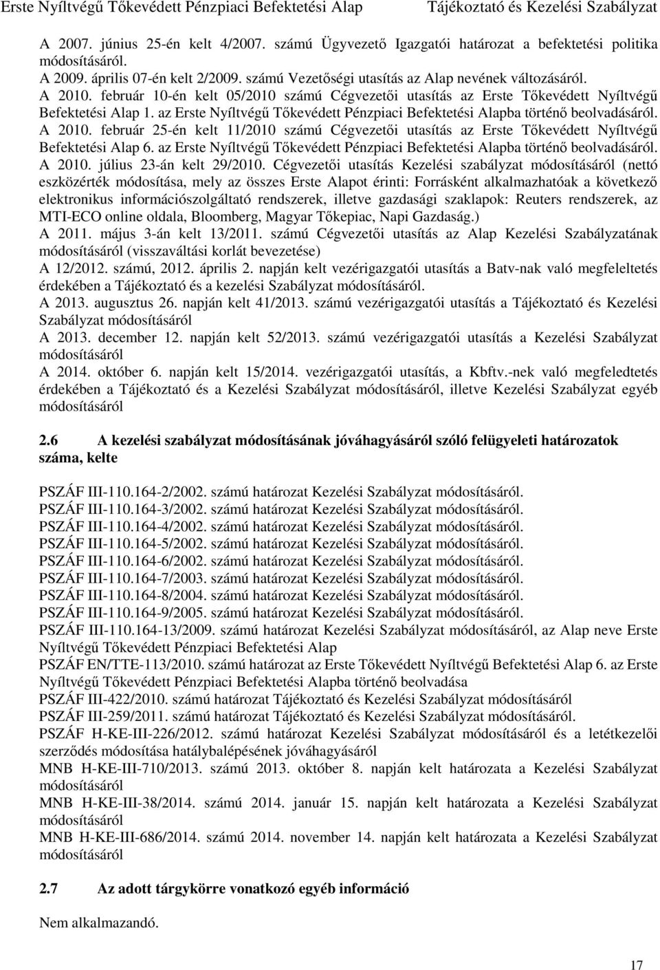 február 25-én kelt 11/2010 számú Cégvezetői utasítás az Erste Tőkevédett Nyíltvégű Befektetési Alap 6. az Erste Nyíltvégű Tőkevédett Pénzpiaci Befektetési Alapba történő beolvadásáról. A 2010.