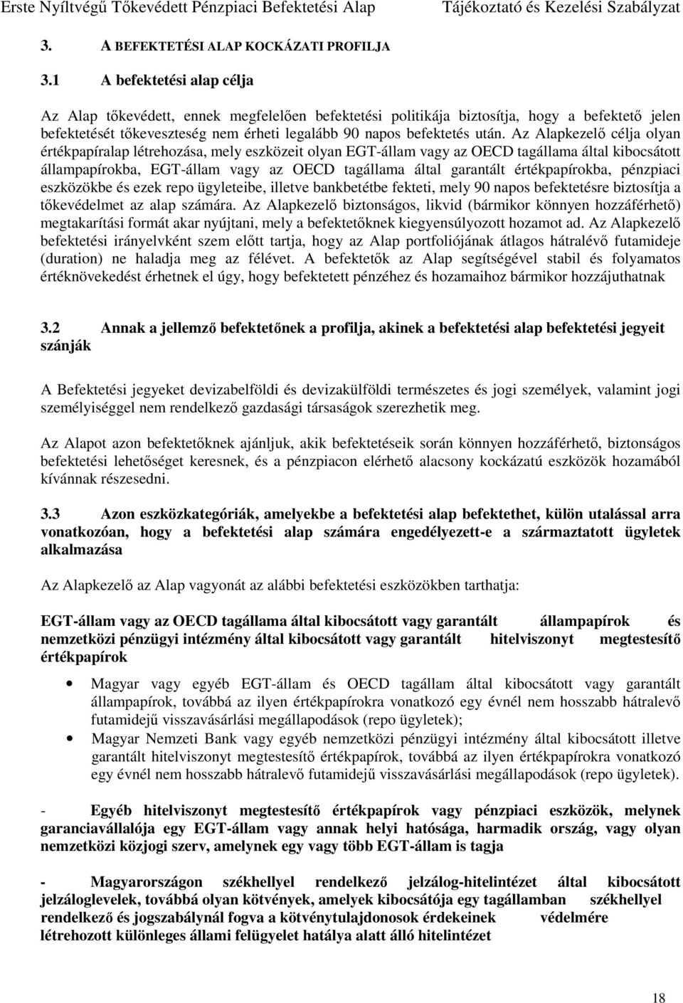 Az Alapkezelő célja olyan értékpapíralap létrehozása, mely eszközeit olyan EGT-állam vagy az OECD tagállama által kibocsátott állampapírokba, EGT-állam vagy az OECD tagállama által garantált