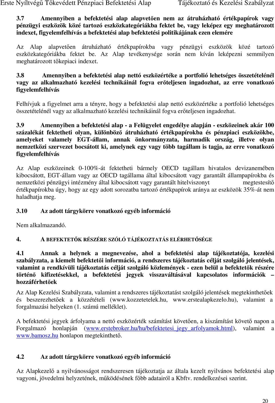 Az Alap tevékenysége során nem kíván leképezni semmilyen meghatározott tőkepiaci indexet. 3.