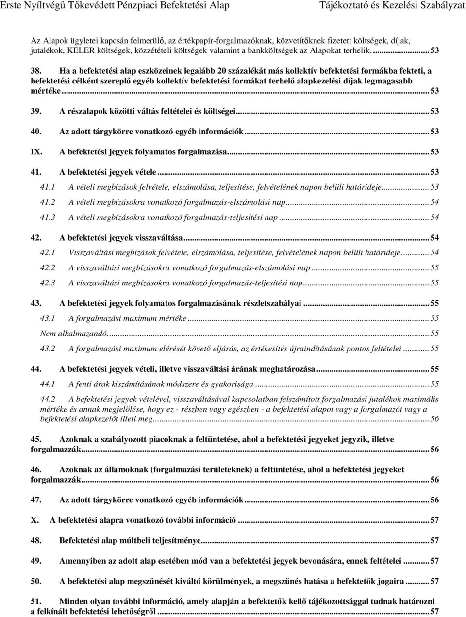 Ha a befektetési alap eszközeinek legalább 20 százalékát más kollektív befektetési formákba fekteti, a befektetési célként szereplő egyéb kollektív befektetési formákat terhelő alapkezelési díjak