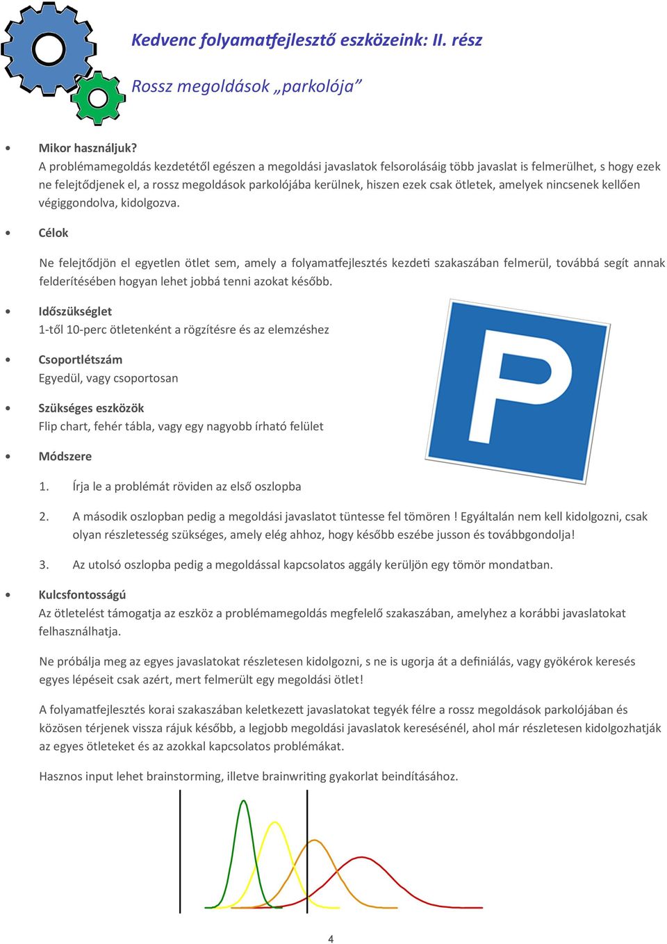 ötletek, amelyek nincsenek kellően végiggondolva, kidolgozva.