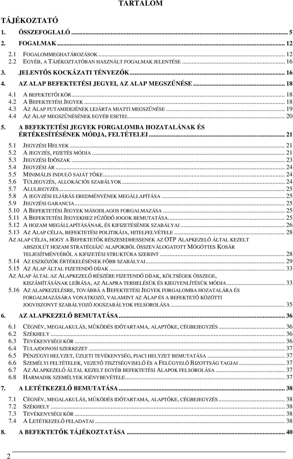 4 AZ ALAP MEGSZŰNÉSÉNEK EGYÉB ESETEI... 20 5. A BEFEKTETÉSI JEGYEK FORGALOMBA HOZATALÁNAK ÉS ÉRTÉKESÍTÉSÉNEK MÓDJA, FELTÉTELEI... 21 5.1 JEGYZÉSI HELYEK... 21 5.2 A JEGYZÉS, FIZETÉS MÓDJA... 21 5.3 JEGYZÉSI IDŐSZAK.