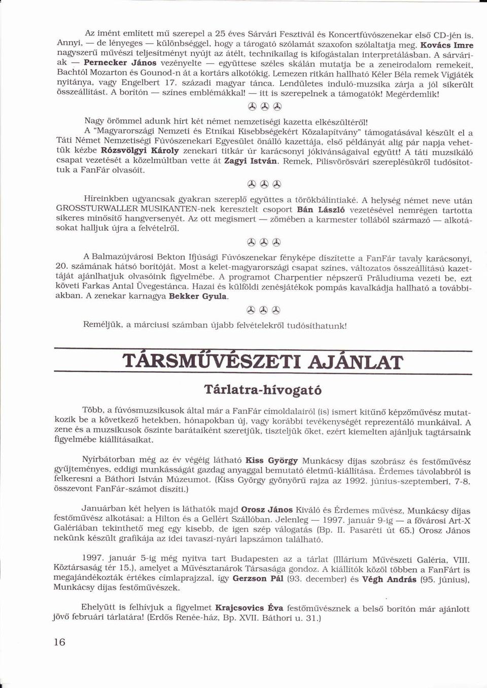 A srvri-ak _ Perneckeı ' Jnos veznyelte _ együttese szles skln mutatja be a zeneirodalom remekeit, Bachtl Mozarton s Gounod-n t a kortrs alkotkig.