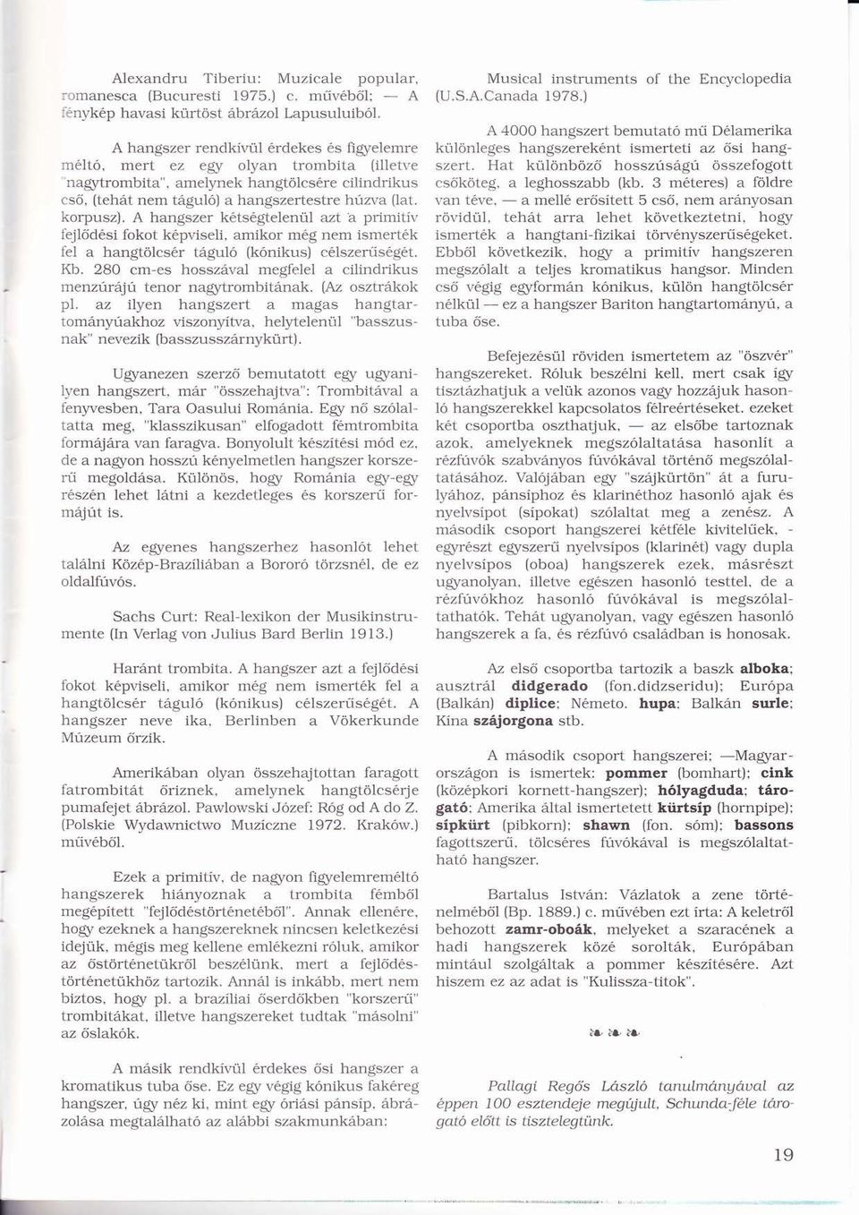 A hangszer ktsgtelenül azt `a primitíví fejlődsiő fokot kpviseli, amikor mg nem ismertk fel a hangtölcsrö tgul (knikus) Ó clszerűsgt. ű Kb.