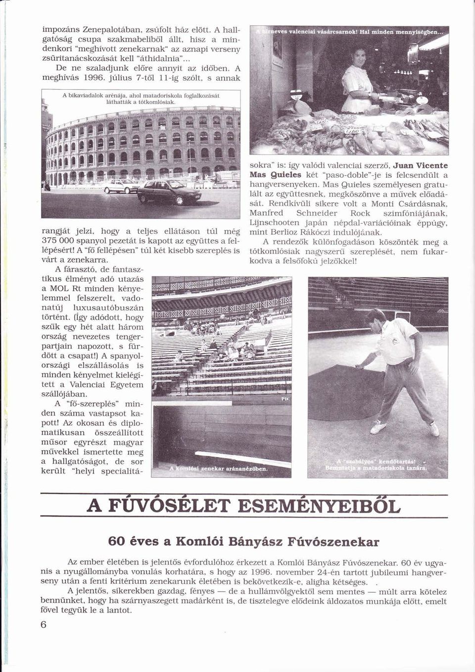 .. _ A bikaviadalok arnja, ahol matadoriskola foglalkozst lthattk a ttkomlsiak í. il Í rangjt jelzi, hogy a teljes elltson túl mg 375 OOO spanyol pezett is Í kapott az együttes ü a fellpsrt!
