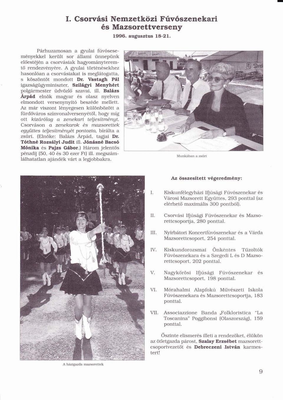 A gyulai törtnsekhezö hasonlan a csorvsiakat is megltogatta, s köszöntötö ö ö mondott Dr. Vastagh Pl igazsgügyminiszter, ü Szilgyi Menyhrt polgrmester üdvözlő ú ö ő szavai. ill.