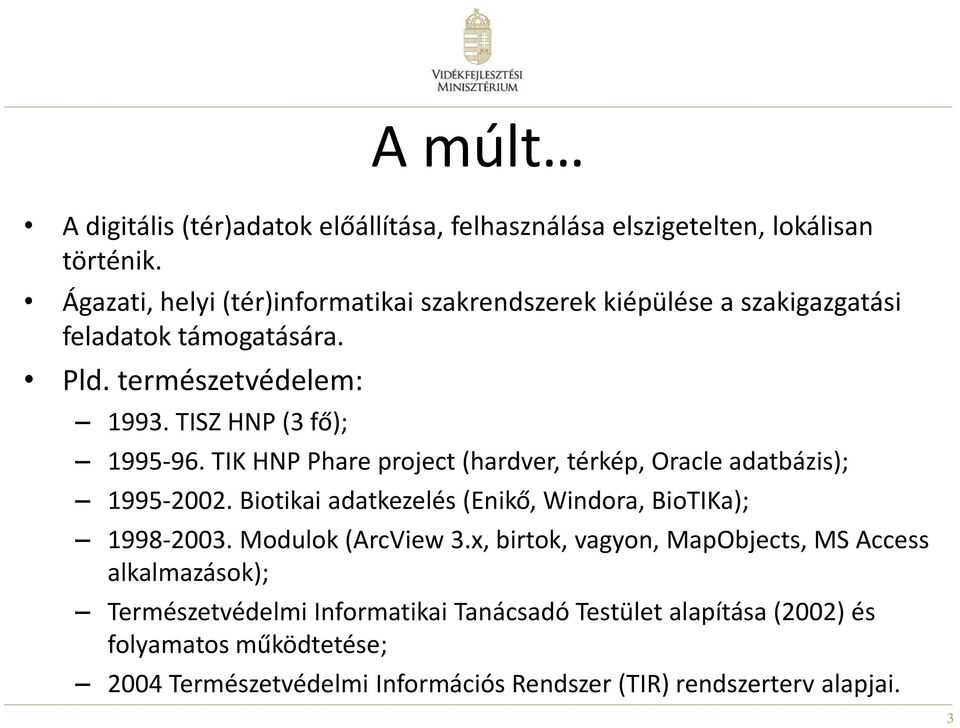 TIK HNP Phare project (hardver, térkép, Oracle adatbázis); 1995-2002. Biotikai adatkezelés (Enikő, Windora, BioTIKa); 1998-2003. Modulok (ArcView 3.