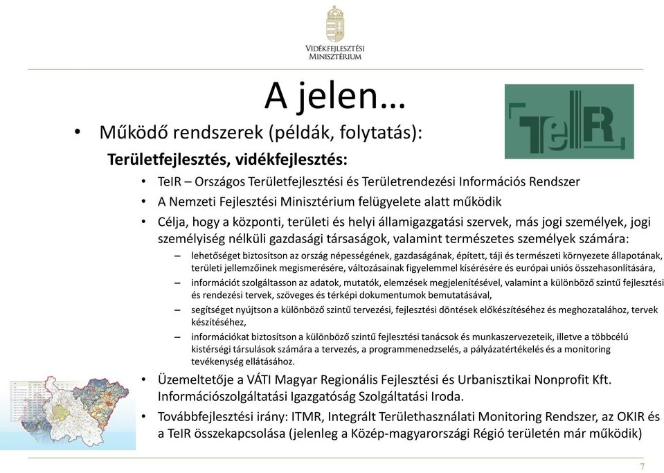 lehetőséget biztosítson az ország népességének, gazdaságának, épített, táji és természeti környezete állapotának, területi jellemzőinek megismerésére, változásainak figyelemmel kísérésére és európai