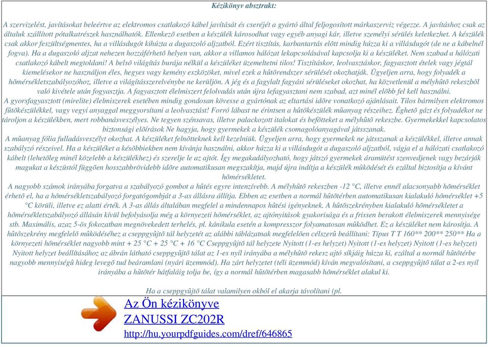 A készülék csak akkor feszültségmentes, ha a villásdugót kihúzta a dugaszoló aljzatból. Ezért tisztítás, karbantartás elõtt mindig húzza ki a villásdugót (de ne a kábelnél fogva).