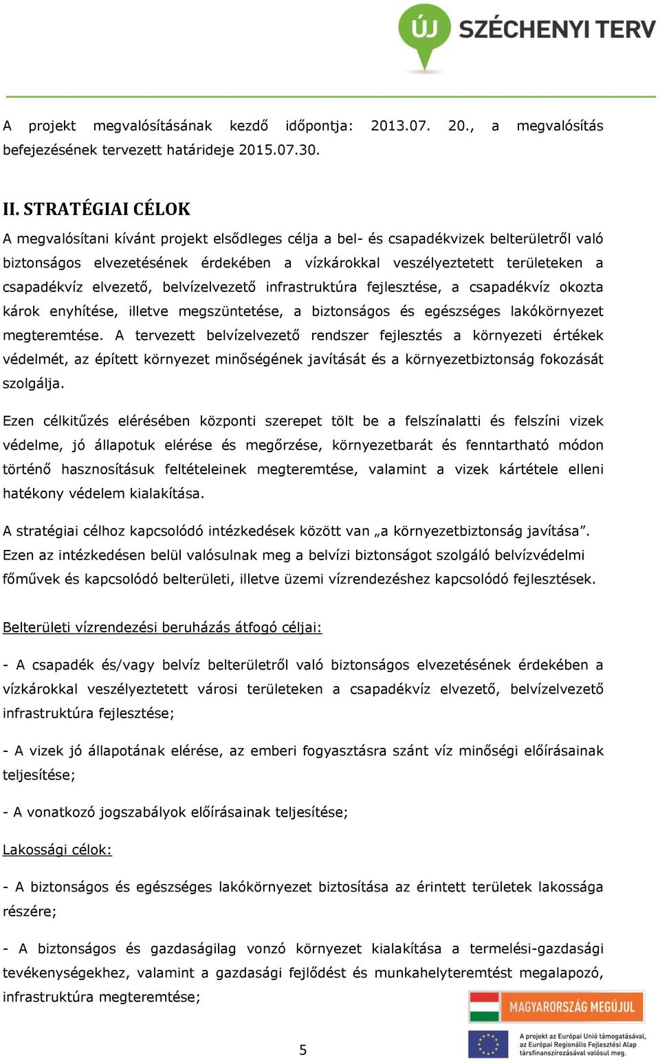 elvezető, belvízelvezető infrastruktúra fejlesztése, a csapadékvíz okozta károk enyhítése, illetve megszüntetése, a biztonságos és egészséges lakókörnyezet megteremtése.