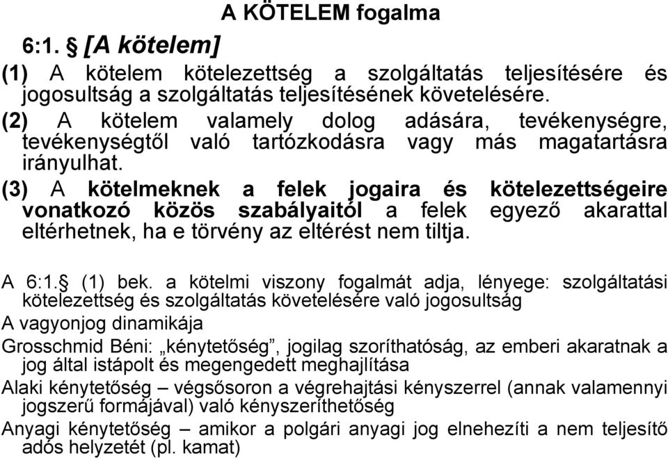 (3) A kötelmeknek a felek jogaira és kötelezettségeire vonatkozó közös szabályaitól a felek egyező akarattal eltérhetnek, ha e törvény az eltérést nem tiltja. A 6:1. (1) bek.