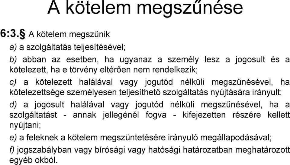rendelkezik; c) a kötelezett halálával vagy jogutód nélküli megszűnésével, ha kötelezettsége személyesen teljesíthető szolgáltatás nyújtására irányult; d) a