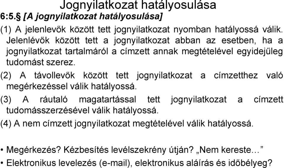 (2) A távollevők között tett jognyilatkozat a címzetthez való megérkezéssel válik hatályossá.