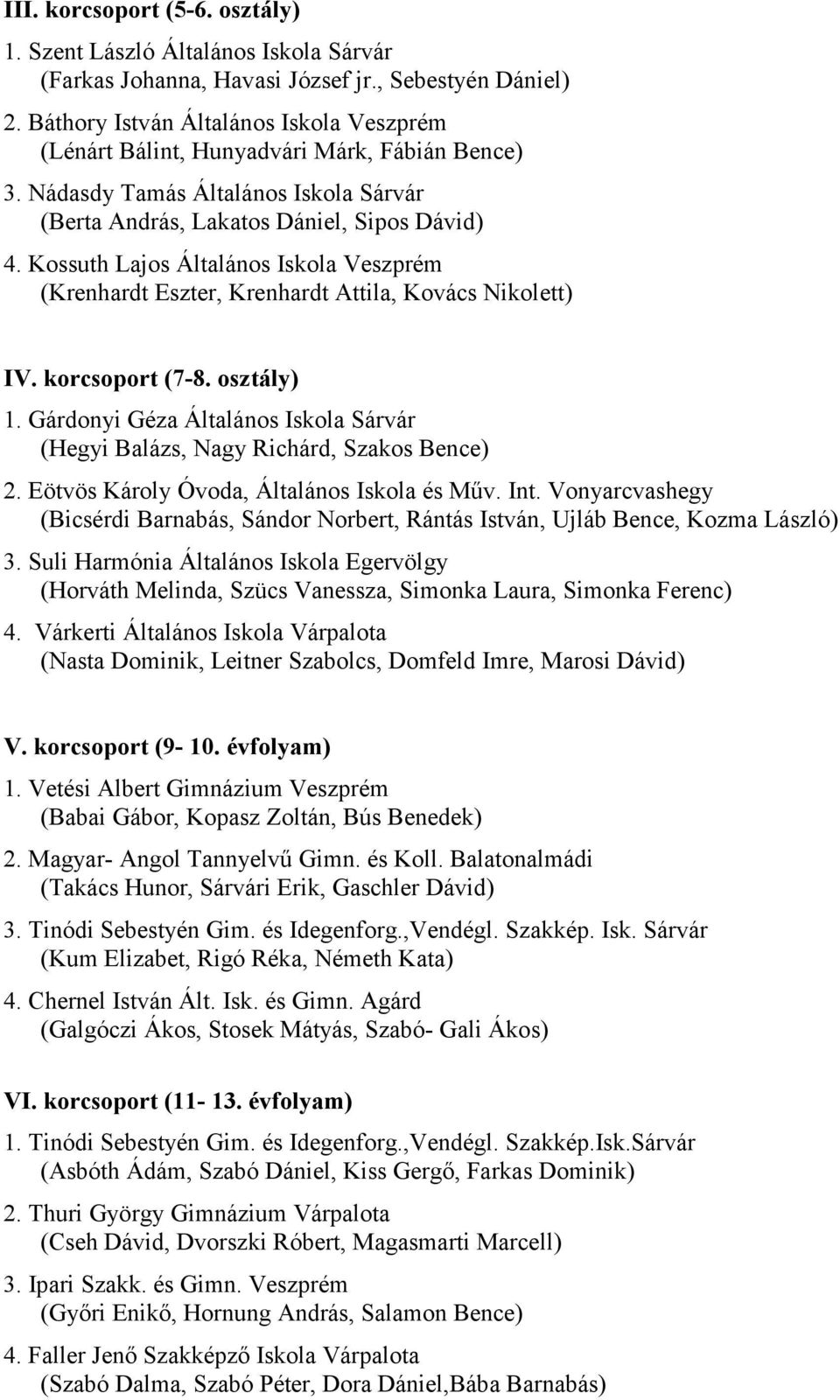 Kossuth Lajos Általános Iskola Veszprém (Krenhardt Eszter, Krenhardt Attila, Kovács Nikolett) IV. korcsoport (7-8. osztály) 1.