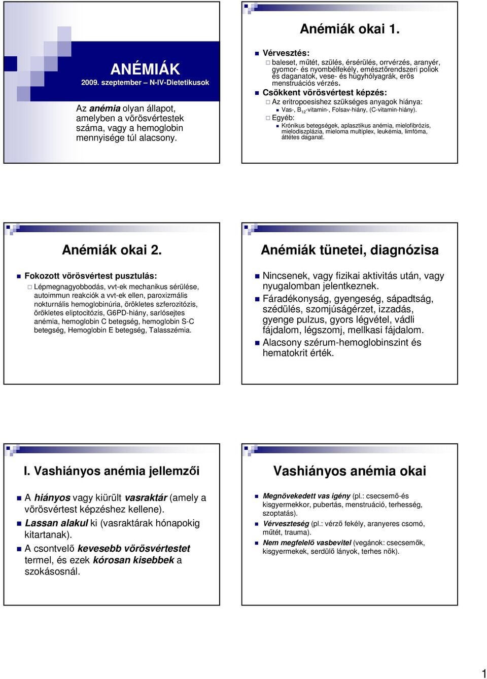 Csökkent vörösvértest képzés: Az eritropoesishez szükséges anyagok hiánya: Vas-, B 1 -vitamin-, Folsav-hiány, (C-vitamin-hiány).