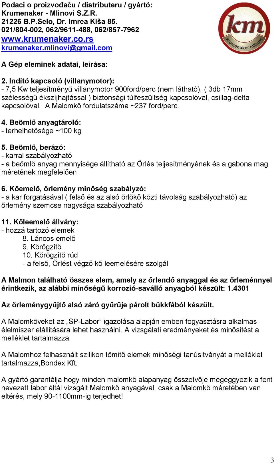 A Malomkő fordulatszáma ~237 ford/perc. 4. Beömlő anyagtároló: - terhelhetősége ~100 kg 5.