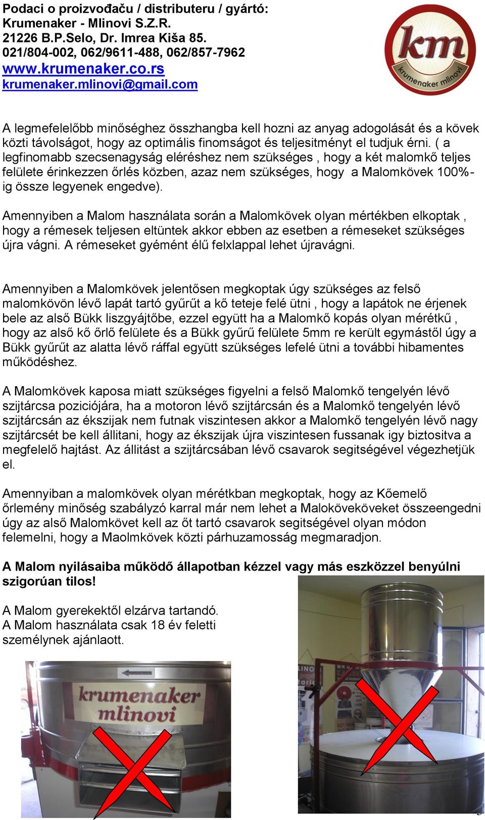 Amennyiben a Malom használata során a Malomkövek olyan mértékben elkoptak, hogy a rémesek teljesen eltüntek akkor ebben az esetben a rémeseket szükséges újra vágni.