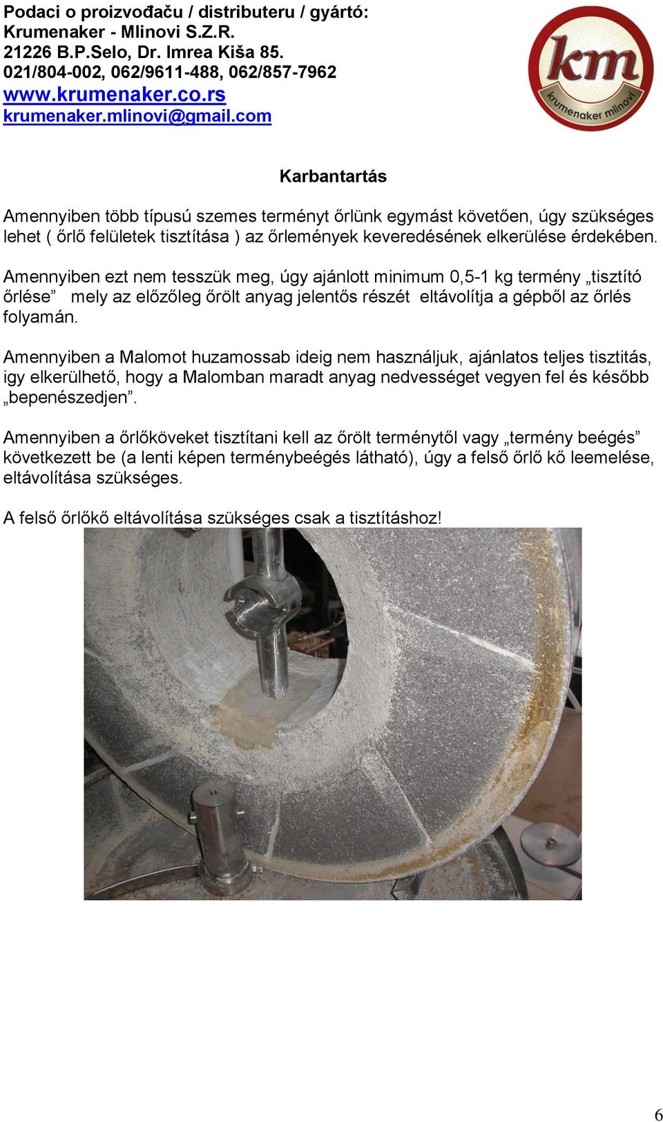 Amennyiben a Malomot huzamossab ideig nem használjuk, ajánlatos teljes tisztitás, igy elkerülhető, hogy a Malomban maradt anyag nedvességet vegyen fel és később bepenészedjen.