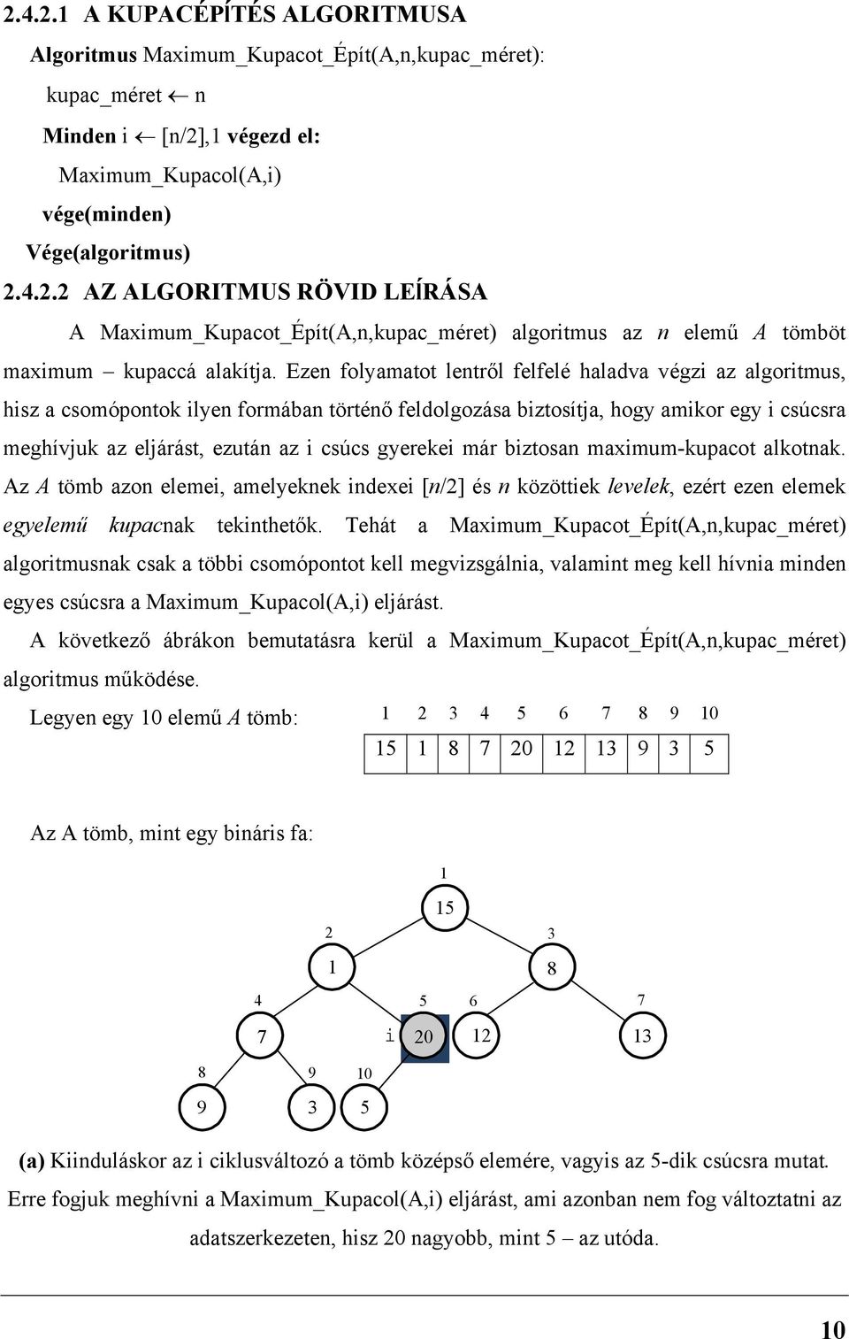 gyerekei már biztosan maximum-kupacot alkotnak. Az A tömb azon elemei, amelyeknek indexei [n/2] és n közöttiek levelek, ezért ezen elemek egyelemű kupacnak tekinthetők.