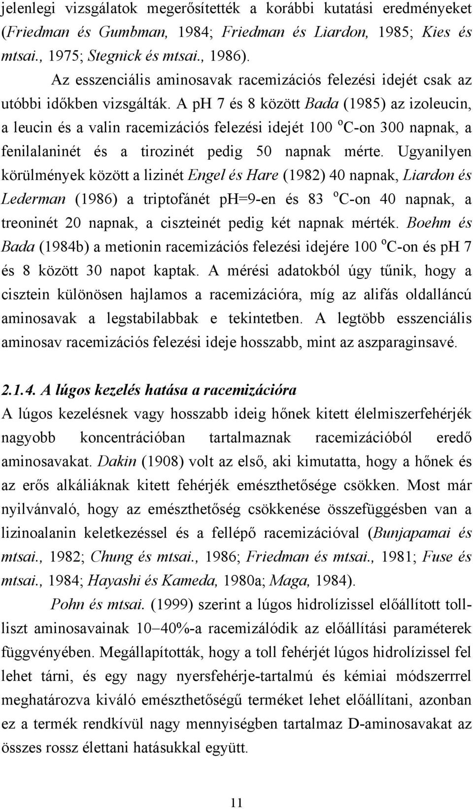 A ph 7 és 8 között Bada (1985) az izoleucin, a leucin és a valin racemizációs felezési idejét 100 o C-on 300 napnak, a fenilalaninét és a tirozinét pedig 50 napnak mérte.