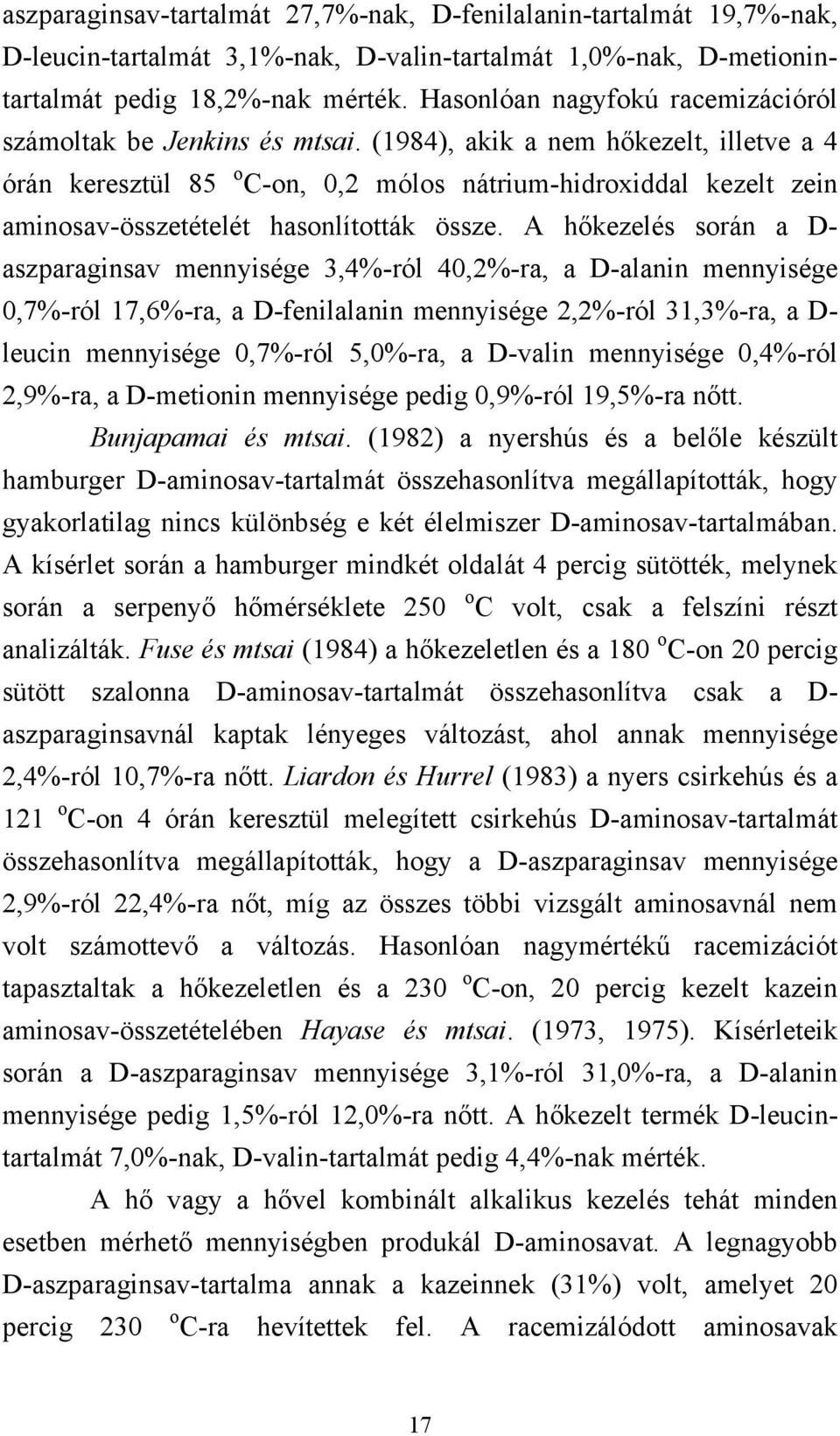 (1984), akik a nem hőkezelt, illetve a 4 órán keresztül 85 o C-on, 0,2 mólos nátrium-hidroxiddal kezelt zein aminosav-összetételét hasonlították össze.