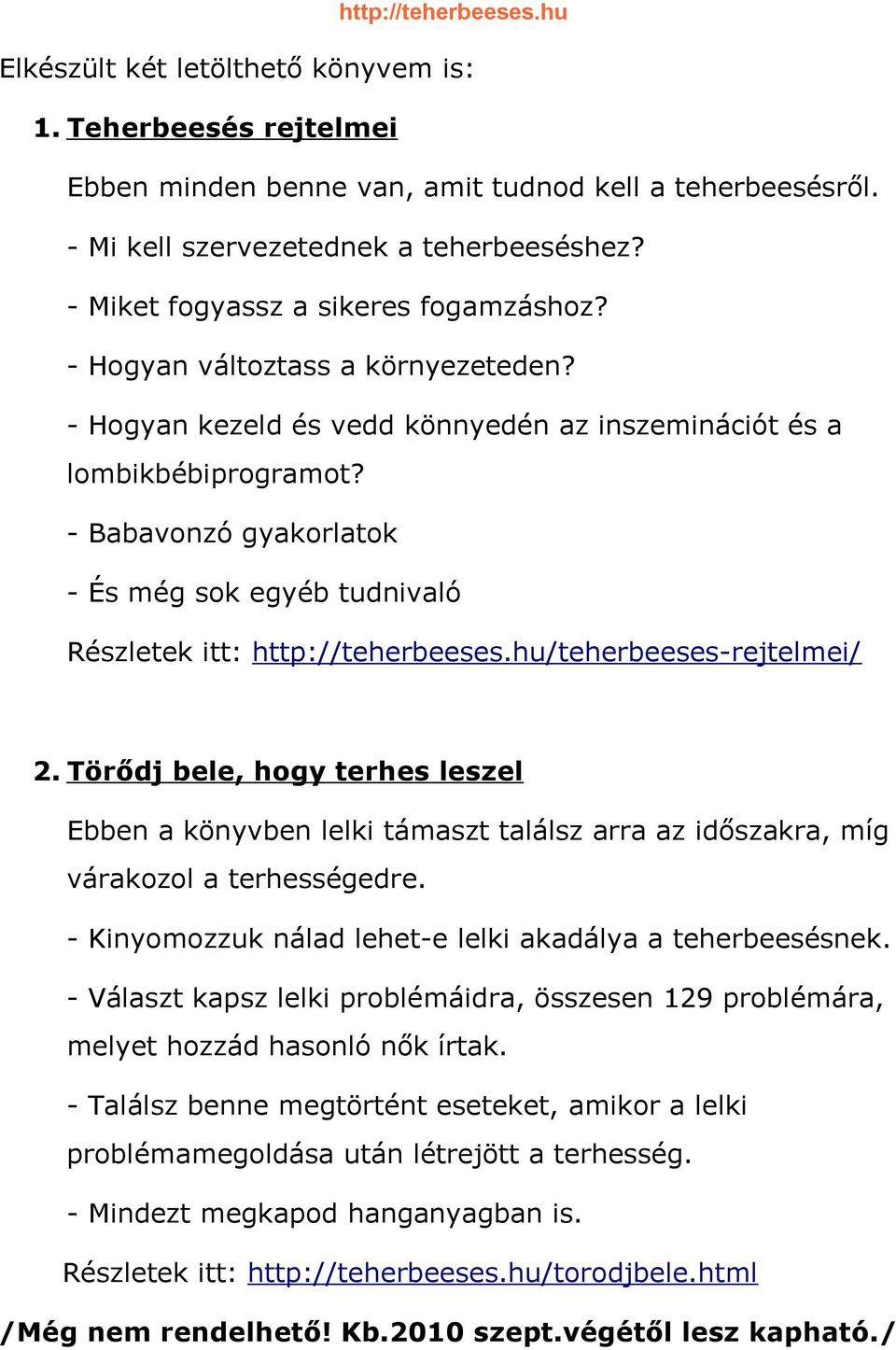 - Babavonzó gyakorlatok - És még sok egyéb tudnivaló Részletek itt: http://teherbeeses.hu/teherbeeses-rejtelmei/ 2.