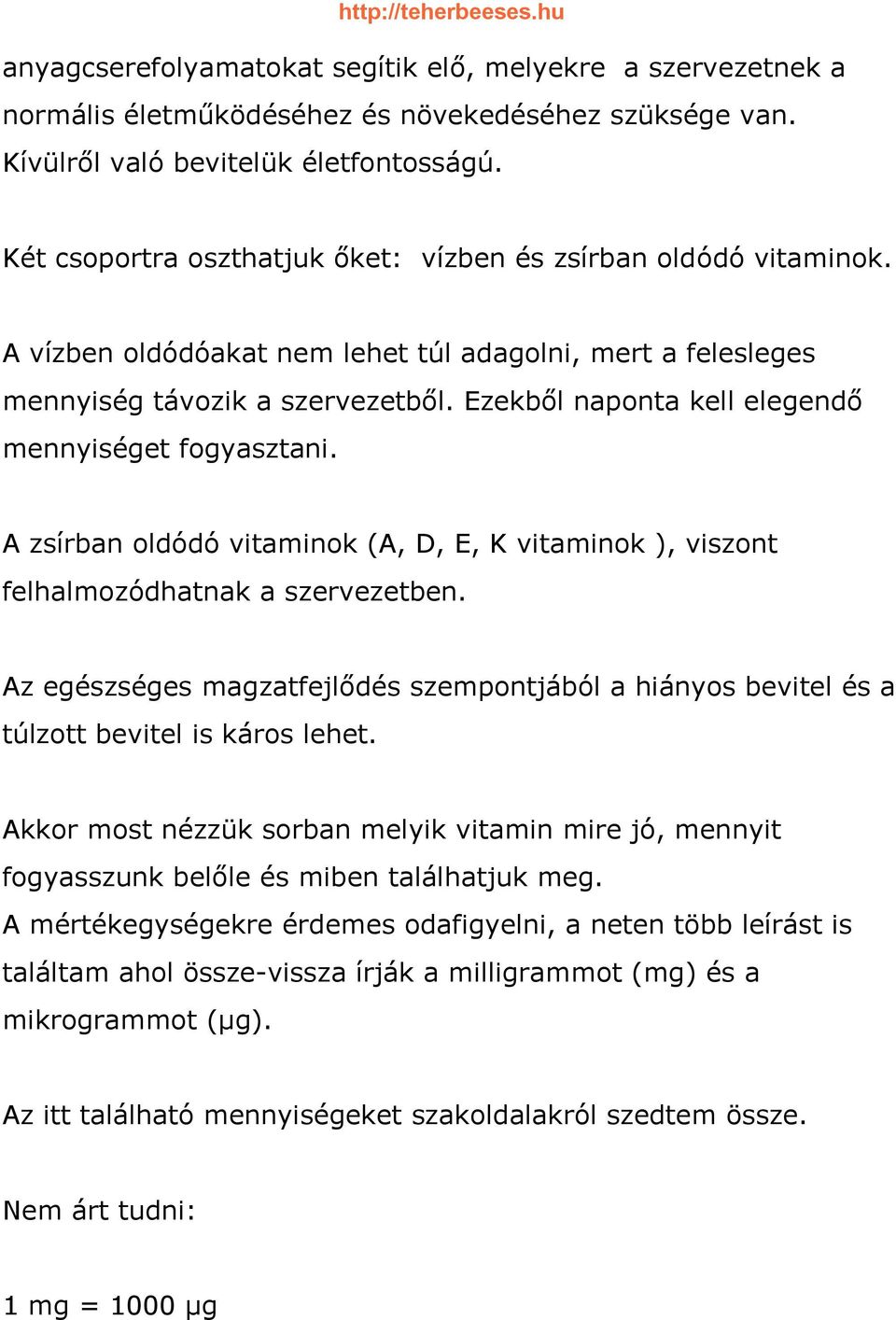 Ezekből naponta kell elegendő mennyiséget fogyasztani. A zsírban oldódó aminok (A, D, E, K aminok ), viszont felhalmozódhatnak a szervezetben.