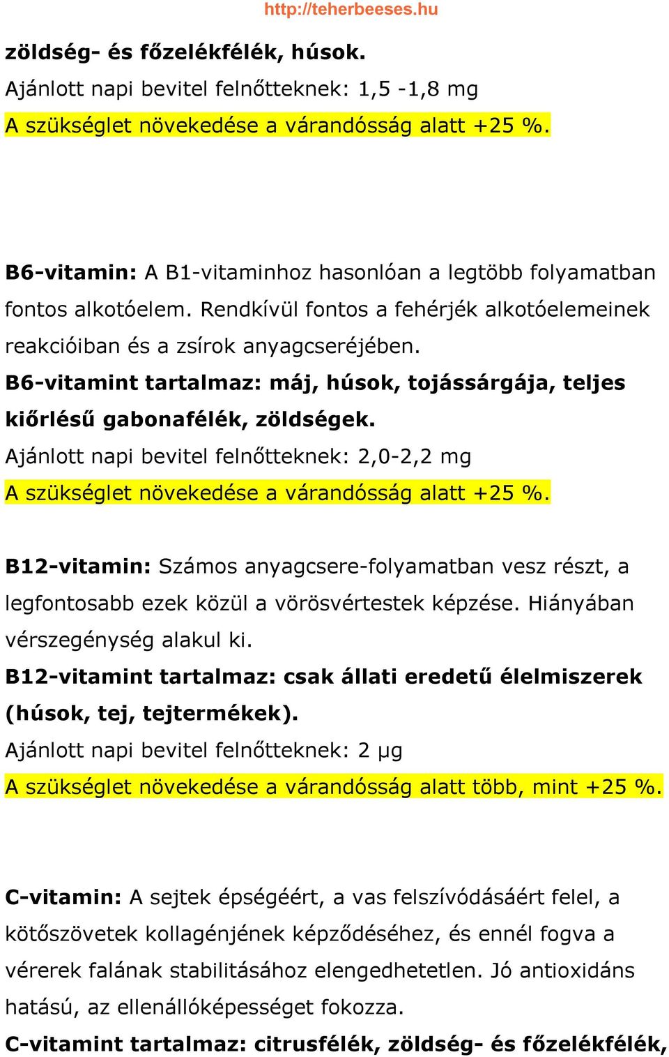 Ajánlott napi beel felnőtteknek: 2,0-2,2 mg A szükséglet növekedése a várandósság alatt +25 %. B12-amin: Számos anyagcsere-folyamatban vesz részt, a legfontosabb ezek közül a vörösvértestek képzése.